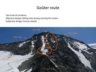 Goûter route
Two kinds of accidents
Objective danger, falling rocks during crossing the couloir
Subjective danger, human related
Glacier of Tête Rousse
Old refuge
Couloir
New refuge
Payot ridge
Accidentologie-Goûter 3
 