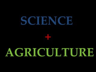 SCIENCE  +   AGRICULTURE 