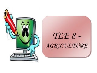 TLE 8 -
AGRICULTURE
 