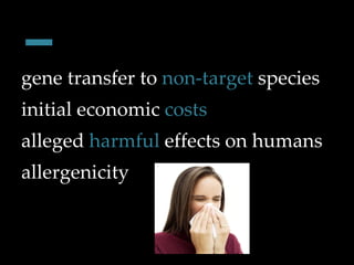 - gene transfer to  non-target  species initial economic  costs alleged  harmful  effects on humans allergenicity 