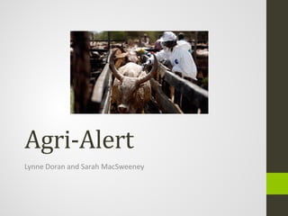 Agri-Alert
Lynne Doran and Sarah MacSweeney
 