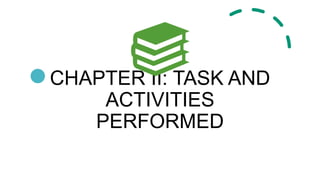 CHAPTER II: TASK AND
ACTIVITIES
PERFORMED
 