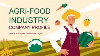 AGRI-FOOD
INDUSTRY
COMPANY PROFILE
Here is where your presentation begins
 