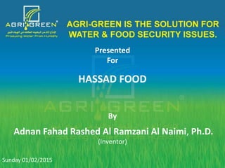 Presented
For
HASSAD FOOD
By
Adnan Fahad Rashed Al Ramzani Al Naimi, Ph.D.
(Inventor)
Sunday 01/02/2015
 