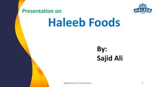Haleeb Foods
Presentation on
By:
Sajid Ali
1Agribusiness Presentation
 