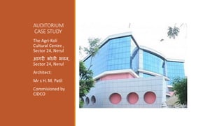 AUDITORIUM
CASE STUDY
The Agri-Koli
Cultural Centre ,
Sector 24, Nerul
आगरी कोली भवन,
Sector 24, Nerul
Architect:
Mr s H. M. Patil
Commisioned by
CIDCO
 