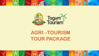 AGRI –TOURISM
TOUR PACKAGE
 