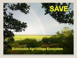 SAVE        Sustainable Agri-Village Ecosystem 