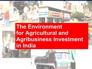 The Environment for Agricultural and Agribusiness Investment in India 