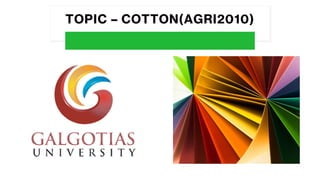 TOPIC – COTTON(AGRI2010)
 
