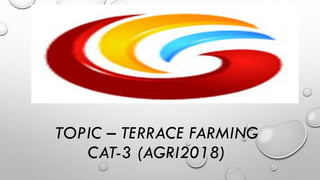 TOPIC – TERRACE FARMING
CAT-3 (AGRI2018)
 