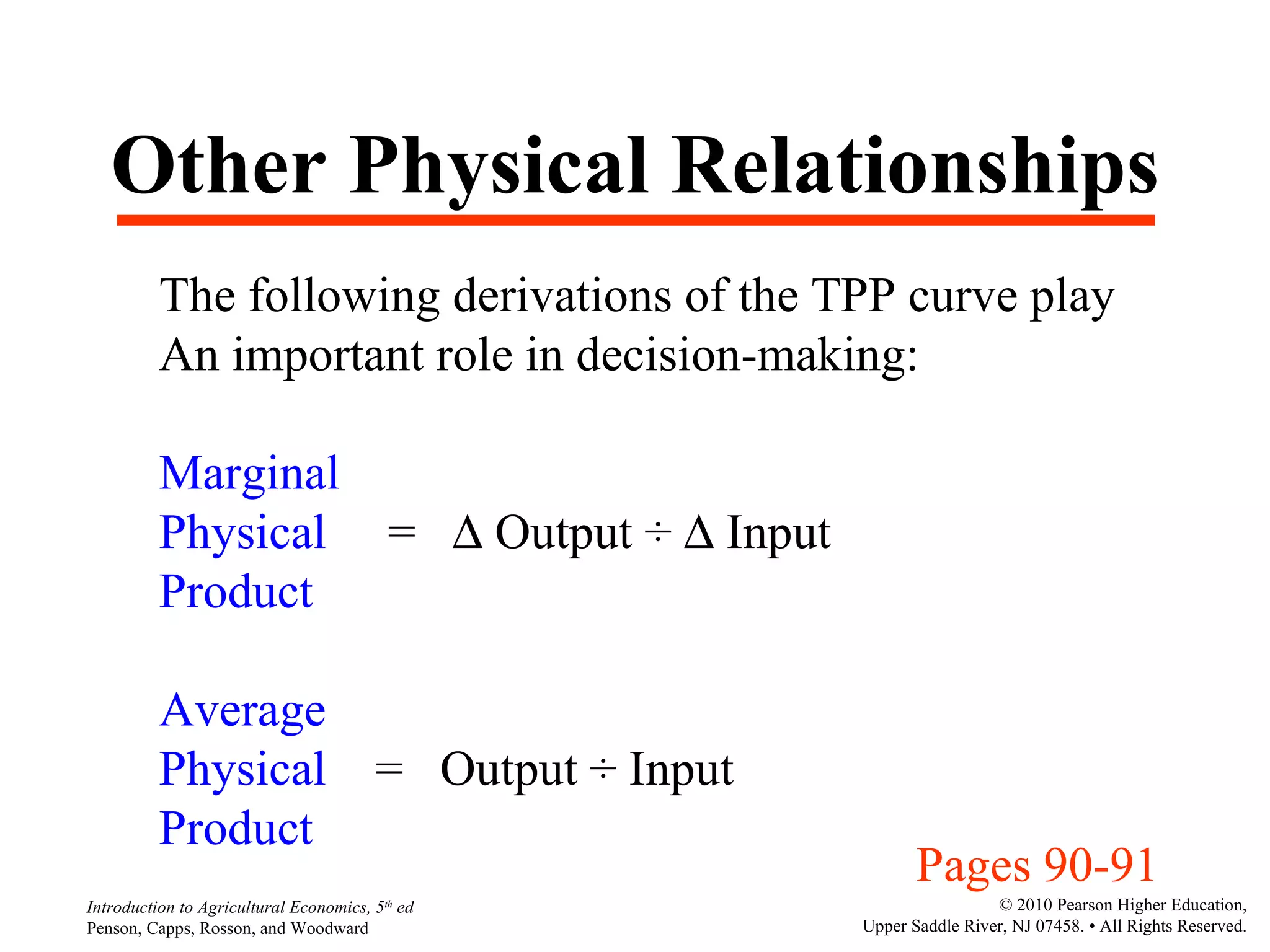 Other Physical Relationships The following derivations of the TPP curve play An important role in decision-making: Marginal Physical   =    Output  ÷    Input Product  Average Physical   =  Output  ÷  Input Product  Pages 90-91 