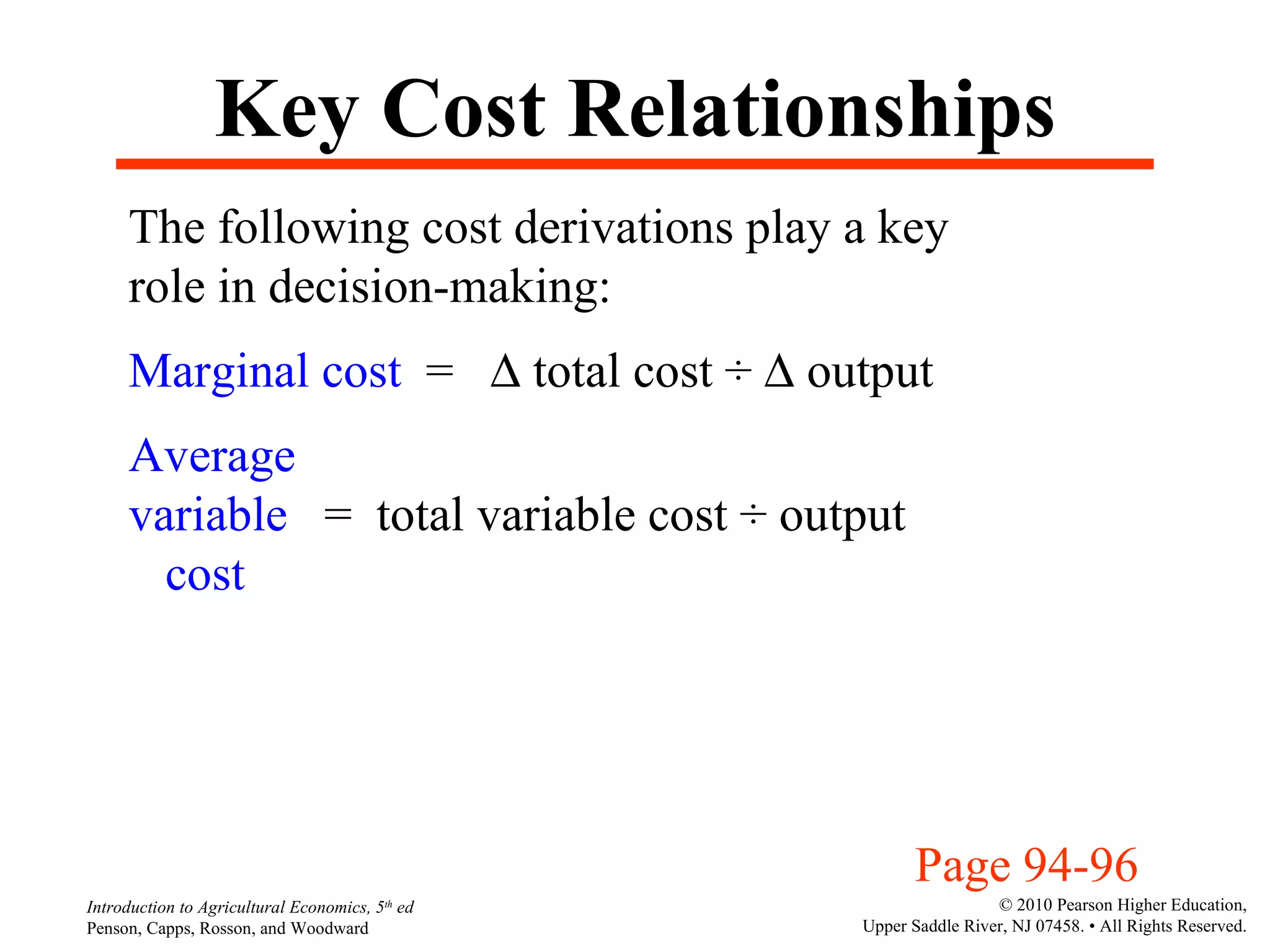 Key Cost Relationships The following cost derivations play a key role in decision-making: Marginal cost   =    total cost  ÷    output Average variable  =  total variable cost  ÷  output cost  Page 94-96 