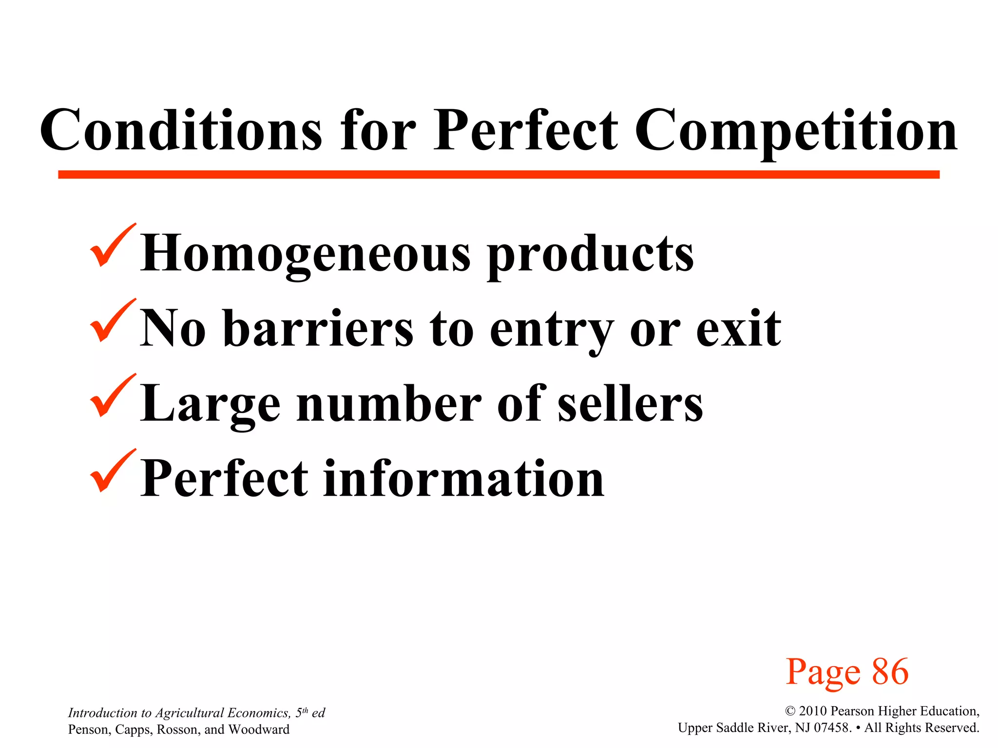 Conditions for Perfect Competition Homogeneous products No barriers to entry or exit Large number of sellers Perfect information Page 86 