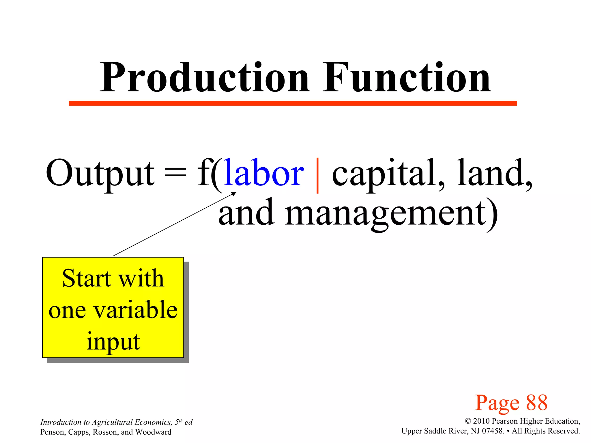 Production Function Output = f( labor   |   capital, land,  and management) Start with one variable input Page 88 