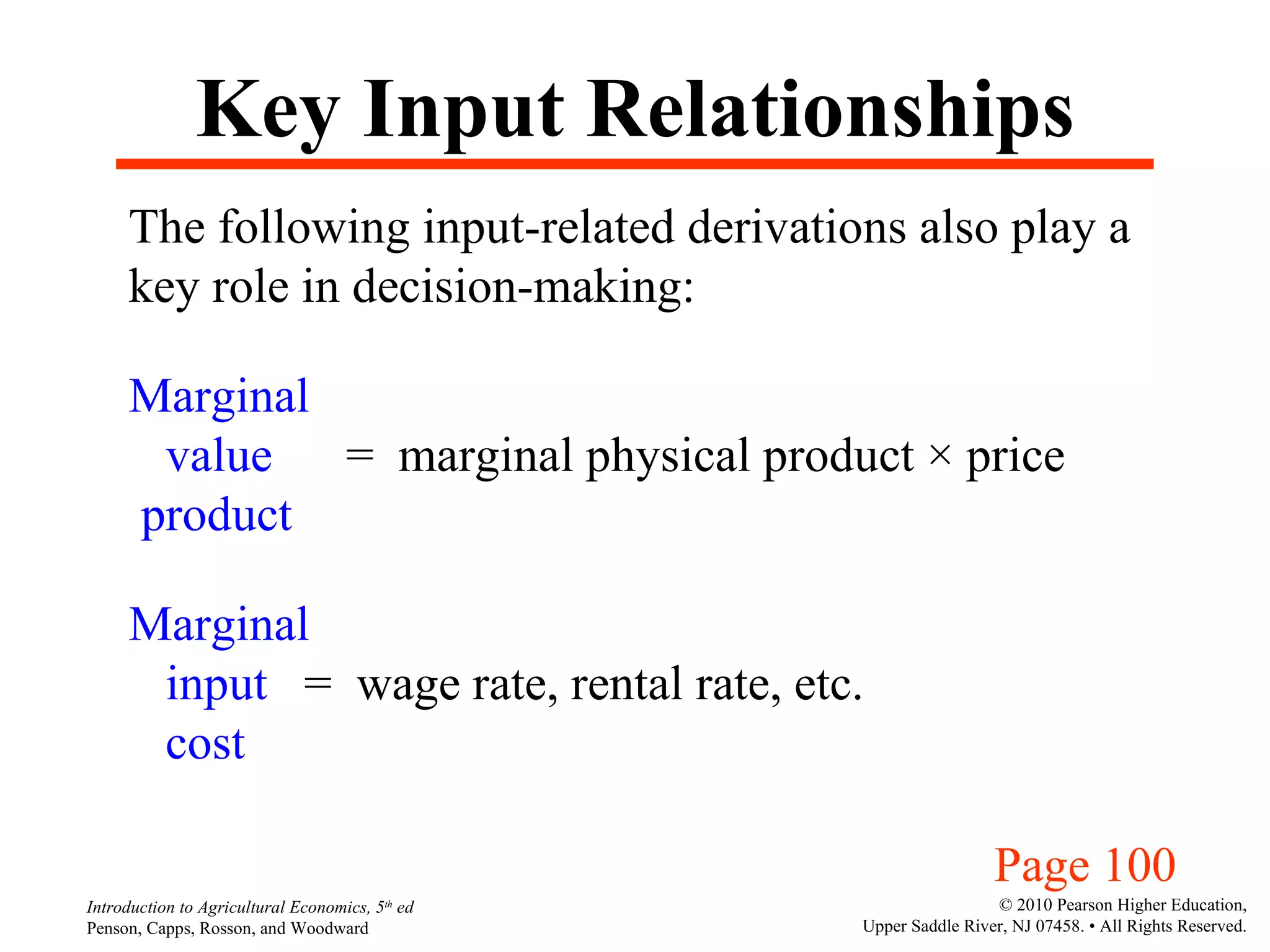 Key Input Relationships The following input-related derivations also play a key role in decision-making: Marginal value  =  marginal physical product  ×  price product  Marginal input  =  wage rate, rental rate, etc. cost  Page 100 