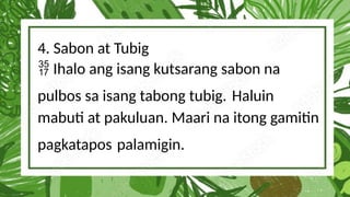 4. Sabon at Tubig
Ihalo ang isang kutsarang sabon na

pulbos sa isang tabong tubig. Haluin
mabuti at pakuluan. Maari na itong gamitin
pagkatapos palamigin.
 