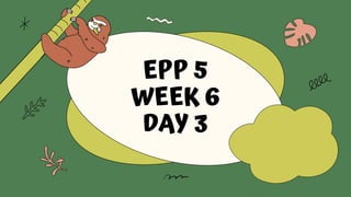 EPP 5
WEEK 6
DAY 3
 