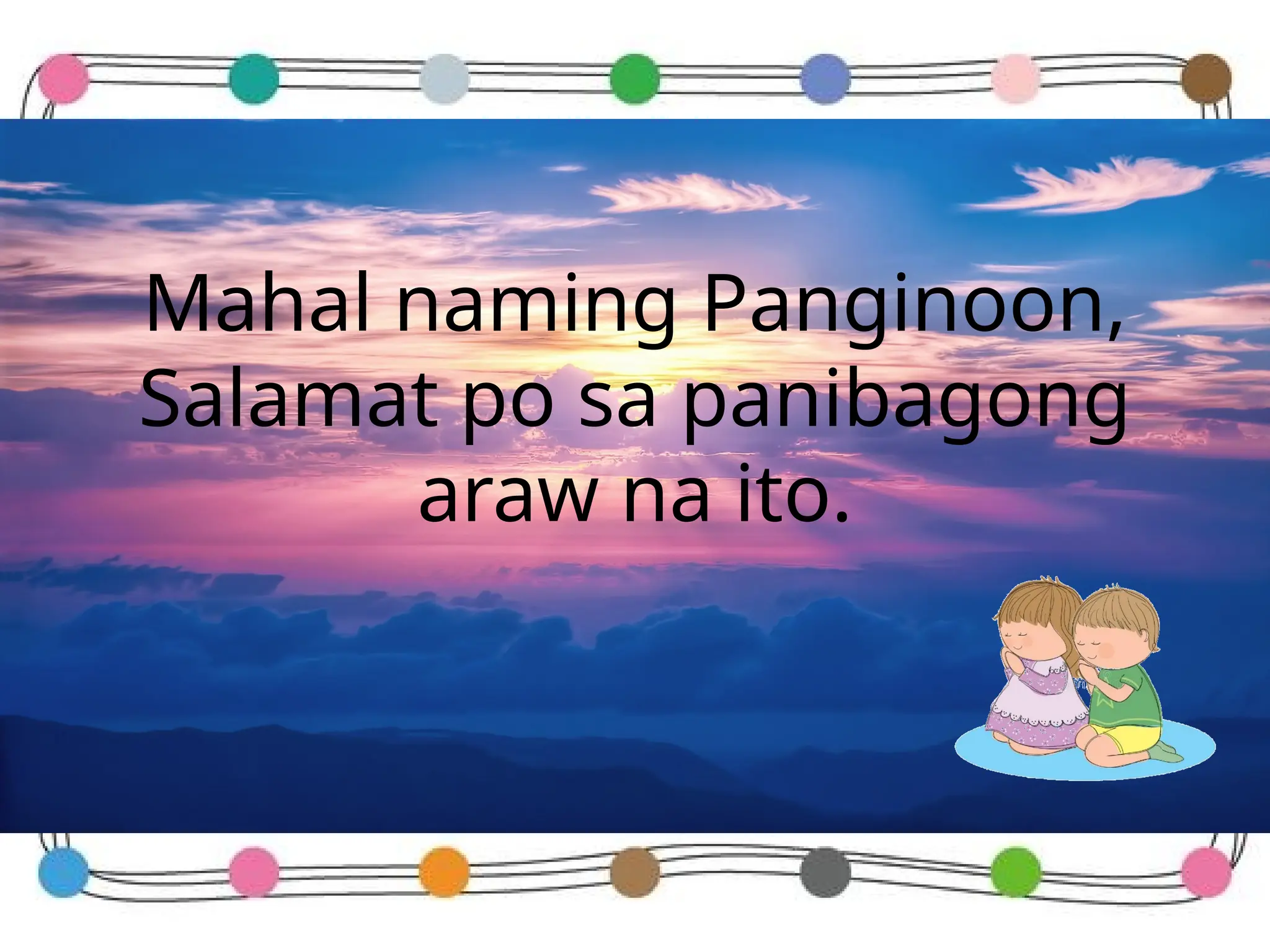 Mahal naming Panginoon,
Salamat po sa panibagong
araw na ito.
 