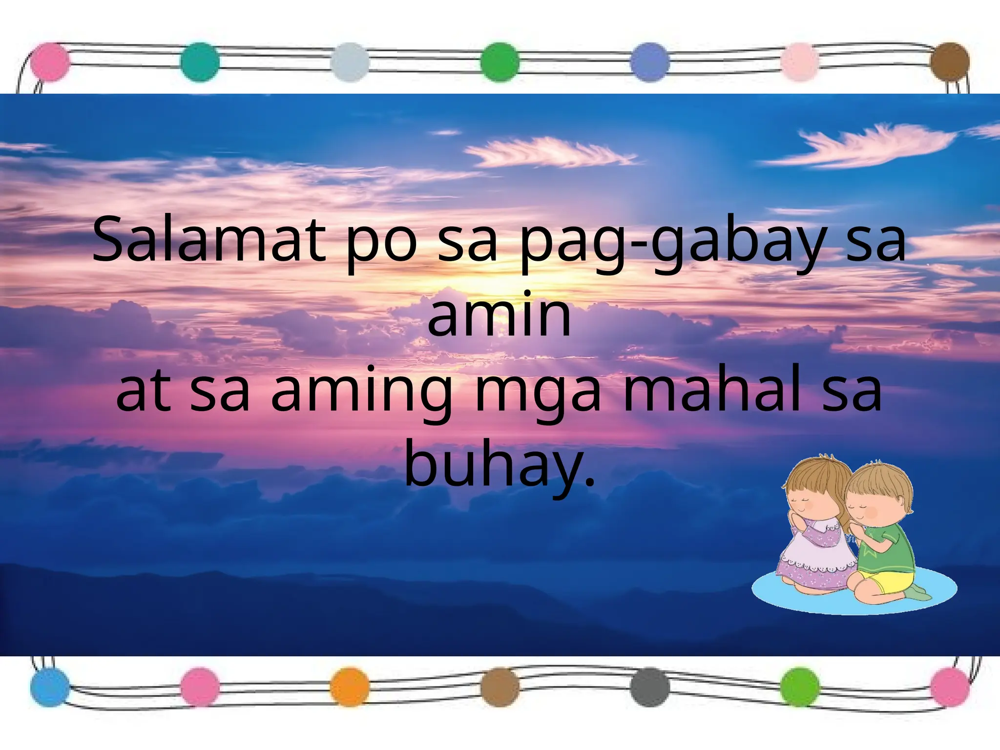 Salamat po sa pag-gabay sa
amin
at sa aming mga mahal sa
buhay.
 