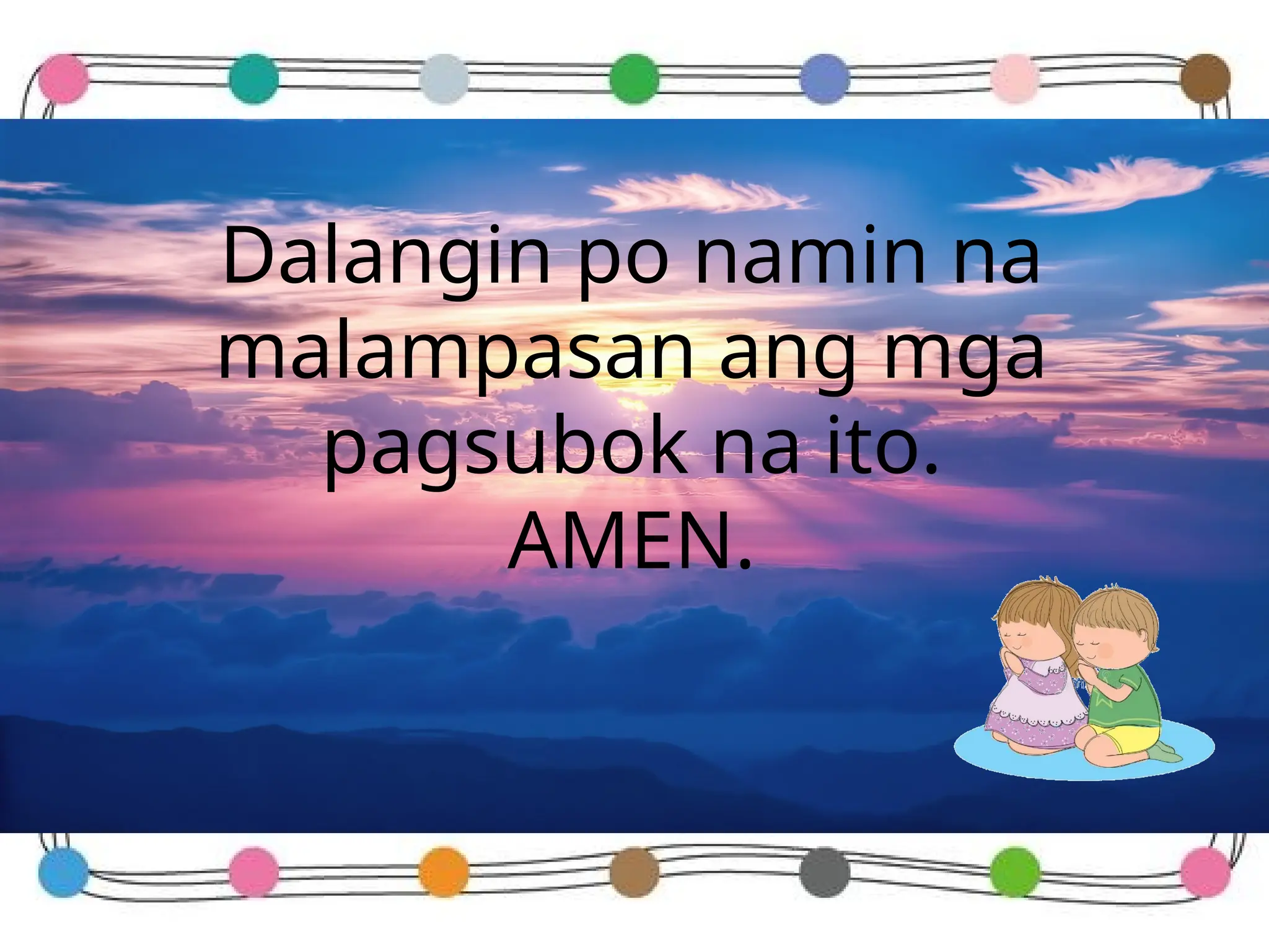 Dalangin po namin na
malampasan ang mga
pagsubok na ito.
AMEN.
 