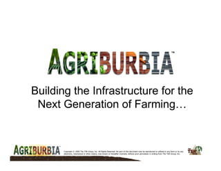 Building the Infrastructure for the
 Next Generation of Farming…


       Copyright © 2009 The TSR Group, Inc. All Rights Reserved. No part of this document may be reproduced or utilized in any form or by any
       electronic, mechanical or other means, now known or hereafter invented, without prior permission in writing from The TSR Group, Inc.
 