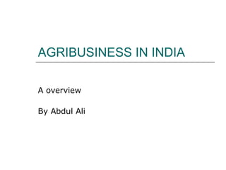 AGRIBUSINESS IN INDIA A overview By Abdul Ali 