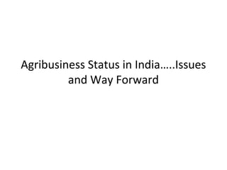 Agribusiness Status in India…..Issues
         and Way Forward
 