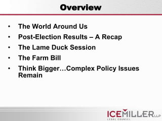 Overview

•   The World Around Us
•   Post-Election Results – A Recap
•   The Lame Duck Session
•   The Farm Bill
•   Think Bigger…Complex Policy Issues
    Remain
 