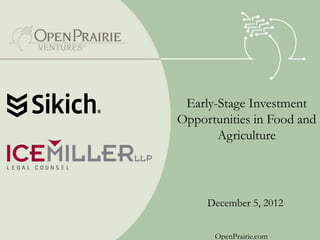 Early-Stage Investment
Opportunities in Food and
       Agriculture




     December 5, 2012

                34      34

      OpenPrairie.com
 