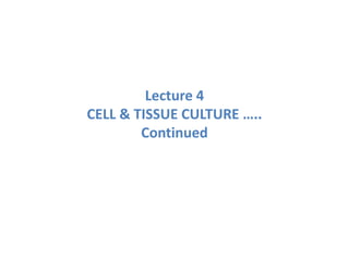 Lecture 4
CELL & TISSUE CULTURE …..
Continued
 