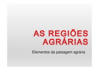 Elementos da paisagem agrária
13
 