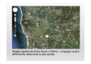Região Agrária de Entre Douro e Minho – o espaço rural é
dificilmente observável a esta escala.
17
 