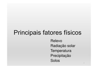 Relevo
Radiação solar
Temperatura
Precipitação
Solos 6
 