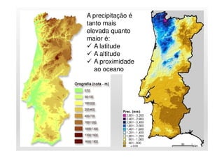 8
A precipitação é
tanto mais
elevada quanto
maior é:
A latitude
A altitude
A proximidade
ao oceano
 