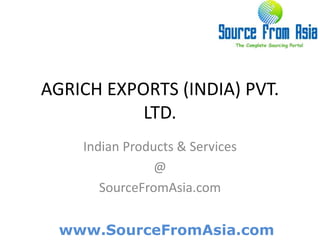 AGRICH EXPORTS (INDIA) PVT. LTD. ,[object Object],Indian Products & Services,[object Object],@,[object Object],SourceFromAsia.com,[object Object]