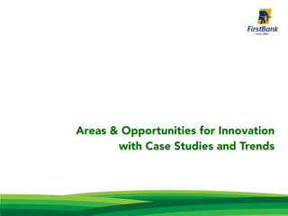 Areas & Opportunities for Innovation
with Case Studies and Trends
 
