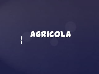 Agricola
{
 