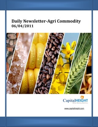 Daily Newsletter Agri Commodity
      Newsletter-Agri
06/04/2011




                       www.capitalheight.com
 