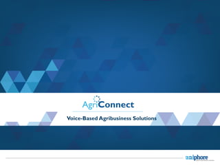 Click	
  to	
  edit	
  Master	
  /tle	
  style0	
  
Voice-Based Agribusiness Solutions
 