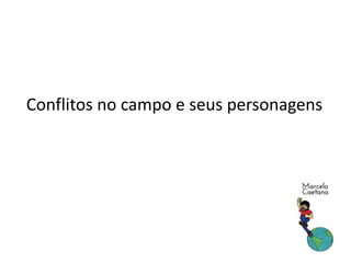 Conflitos no campo e seus personagens
 
