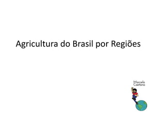 Agricultura do Brasil por Regiões
 