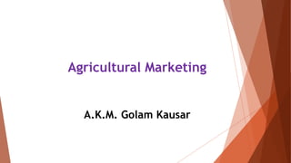 Agricultural Marketing
A.K.M. Golam Kausar
 