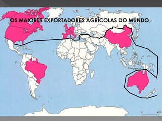 OS MAIORES EXPORTADORES AGRÍCOLAS DO MUNDO
OS MAIORES EXPORTADORES AGRÍCOLAS DO MUNDO
 