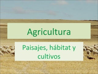 Agricultura
Paisajes, hábitat y
cultivos

 