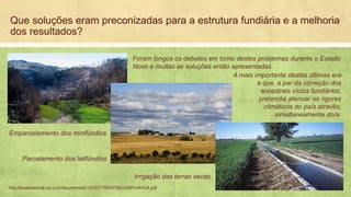 Que soluções eram preconizadas para a estrutura fundiária e a melhoria
dos resultados?
Emparcelamento dos minifúndios
Parcelamento dos latifúndios
Irrigação das terras secas
Foram longos os debates em torno destes problemas durante o Estado
Novo e muitas as soluções então apresentadas.
A mais importante destas últimas era
a que, a par da correção dos
ancestrais vícios fundiários,
pretendia atenuar os rigores
climáticos do país através,
simultaneamente do/a:
http://analisesocial.ics.ul.pt/documentos/1223377900O7jBJ3zl9Px04XU4.pdf 4
 
