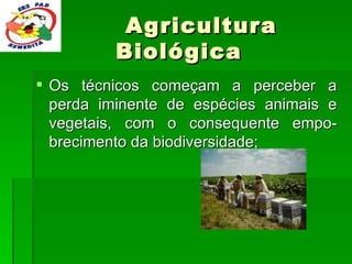 Agricultura Biológica Os técnicos começam a perceber a perda iminente de espécies animais e vegetais, com o consequente empo-brecimento da biodiversidade;  