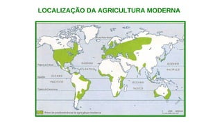 LOCALIZAÇÃO DA AGRICULTURA MODERNA
 