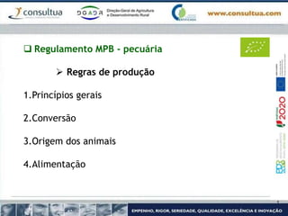  Regulamento MPB - pecuária
 Regras de produção
1.Princípios gerais
2.Conversão
3.Origem dos animais
4.Alimentação
 