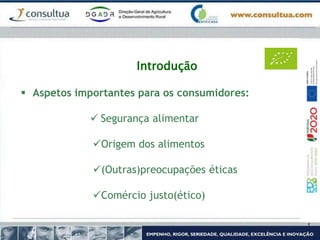 Introdução
 Aspetos importantes para os consumidores:
 Segurança alimentar
Origem dos alimentos
(Outras)preocupações éticas
Comércio justo(ético)
 